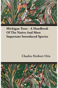 Michigan Trees - A Handbook of the Native and Most Important Introduced Species