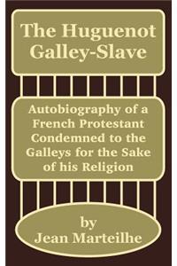 Huguenot Galley-Slave: Autobiography of a French Protestant Condemned to the Galleys for the Sake of his Religion