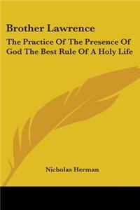 Brother Lawrence: The Practice of the Presence of God the Best Rule of a Holy Life