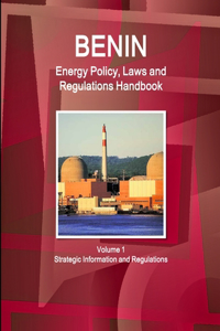 Benin Energy Policy, Laws and Regulations Handbook Volume 1 Strategic Information and Regulations