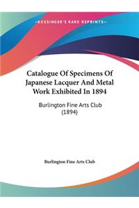 Catalogue Of Specimens Of Japanese Lacquer And Metal Work Exhibited In 1894