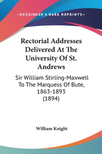 Rectorial Addresses Delivered At The University Of St. Andrews