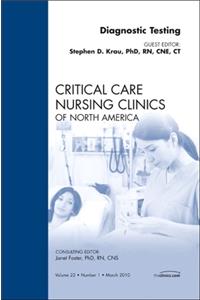 Diagnostic Testing, An Issue of Critical Care Nursing Clinics