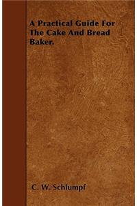 A Practical Guide For The Cake And Bread Baker.