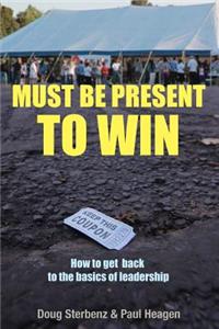 Must Be Present to Win: How to Get Back to the Basics of Leadership