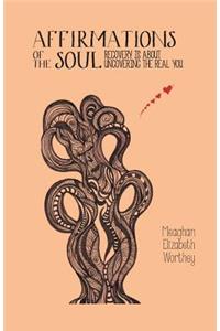 Affirmations of the Soul: Recovery Is about Uncovering the Real You: Recovery Is about Uncovering the Real You