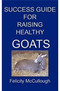 Success Guide For Raising Healthy Goats