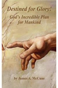 Destined for Glory! God's Incredible Plan for Mankind