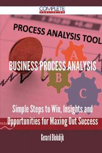 Business Process Analysis - Simple Steps to Win, Insights and Opportunities for Maxing Out Success