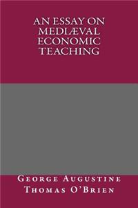 An Essay on Mediaeval Economic Teaching