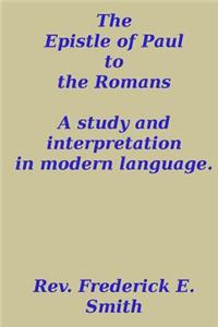 Epistle of Paul to the Romans, a study and interpretation in modern language