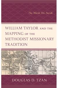 William Taylor and the Mapping of the Methodist Missionary Tradition