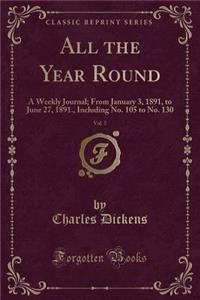 All the Year Round, Vol. 5: A Weekly Journal; From January 3, 1891, to June 27, 1891., Including No. 105 to No. 130 (Classic Reprint)