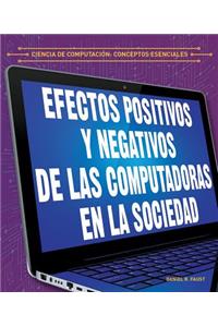 Efectos Positivos Y Negativos de Las Computadoras En La Sociedad (the Positive and Negative Impacts of Computers in Society)