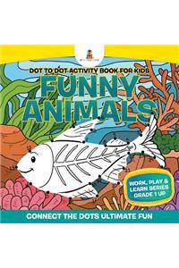 Dot to Dot Activity Book For Kids: Funny Animals (Connect the Dots Ultimate Fun) Work, Play & Learn Series Grade 1 Up