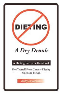 Dieting a Dry Drunk: A Dieting Recovery Handbook