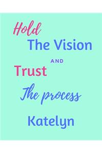 Hold The Vision and Trust The Process Katelyn's