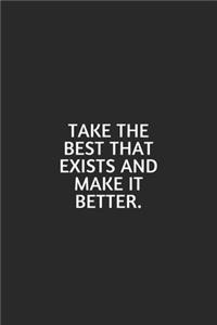 Take The Best That Exists And Make It Better