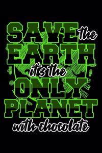 Save the Earth It's the Only Planet with Chocolate