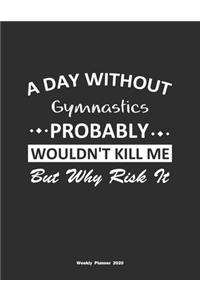 A Day Without Gymnastics Probably Wouldn't Kill Me But Why Risk It Weekly Planner 2020