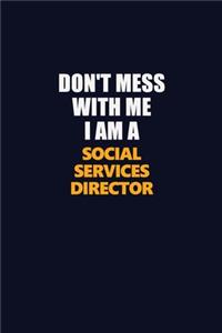 Don't Mess With Me I Am A Social Services Director