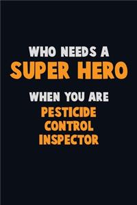 Who Need A SUPER HERO, When You Are Pesticide Control Inspector