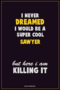 I Never Dreamed I would Be A Super Cool Sawyer But Here I Am Killing It