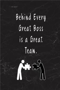Behind Every Great Boss is a Great Team.