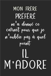 Mon frère préféré m'a donné ce carnet pour que je n'oublie pas à quel point il m'adore - Carnet de notes