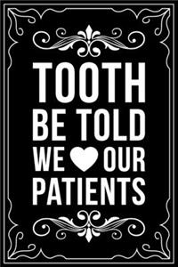 Tooth Be Told We Our Patients