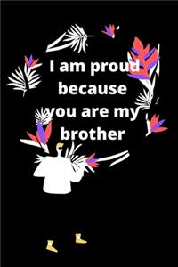 i am proud because you are my brother