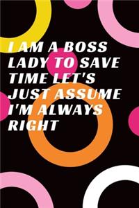 I Am A Boss Lady To Save Time Let's Just Assume I'm Always Right