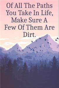 Of All The Paths You Take In Life, Make Sure A Few Of Them Are Dirt.