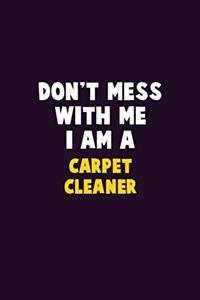 Don't Mess With Me, I Am A Carpet Cleaner