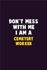 Don't Mess With Me, I Am A Cemetery Worker