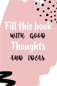 Fill This Book With Good Thoughts And Ideas