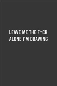 Leave Me the Fuck Alone I'm Drawing