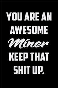 You Are An Awesome Miner Keep That Shit Up