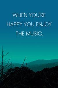 Inspirational Quote Notebook - 'When You're Happy You Enjoy The Music.' - Inspirational Journal to Write in - Inspirational Quote Diary
