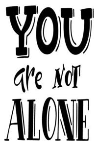 You Are Not Alone