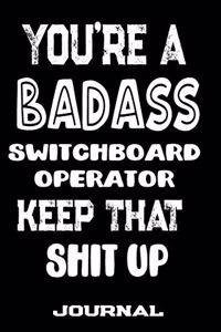 You're A Badass Switchboard Operator Keep That Shit Up