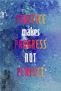 Practice Makes Progress Not Perfect