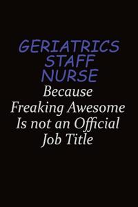 Geriatrics staff nurse Because Freaking Awesome Is Not An Official Job Title