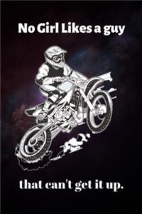 No Girl Likes a guy that can't get it up.