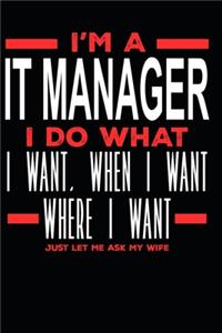 I'm a IT Manager I Do What I Want, When I Want, Where I Want. Just Let Me Ask My Wife