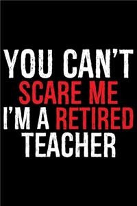 You Can't Scare Me I'm A Retired Teacher