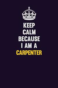 Keep Calm Because I Am A Carpenter
