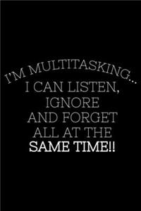 I'm Multitasking... I Can Listen, Ignore and Forget All At The Same Time!!