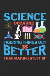 Science Because Figuring Things Out Is Always Better Than Making Stuff Up