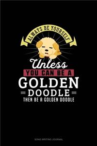 Always Be Yourself Unless You Can Be A Golden Doodle Then Be A Golden Doodle